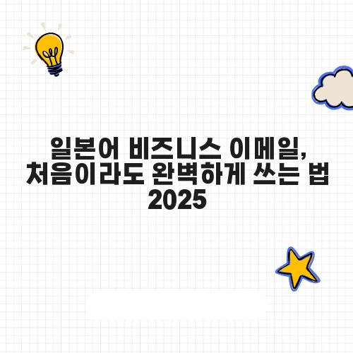 일본어 비즈니스 이메일, 처음이라도 완벽하게 쓰는 법 2025